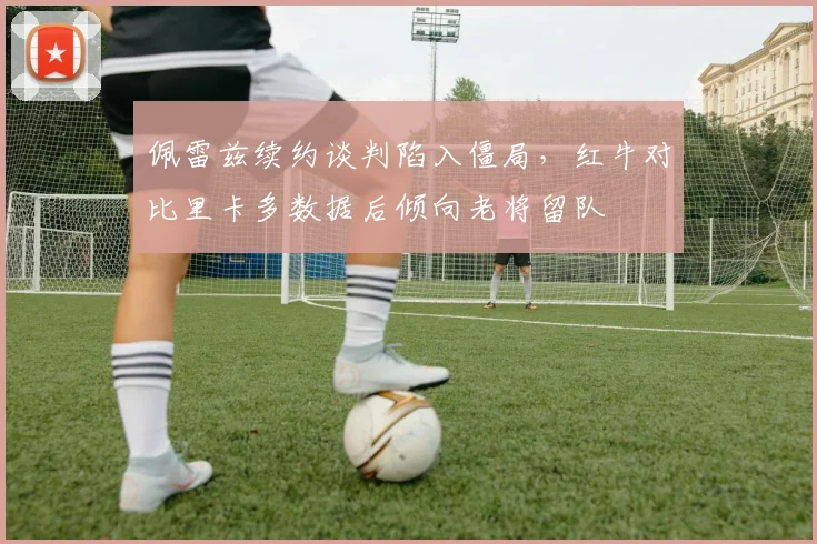佩雷兹续约谈判陷入僵局,红牛对比里卡多数据后倾向老将留队